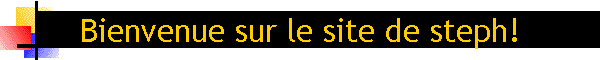 Bienvenue sur le site de steph!